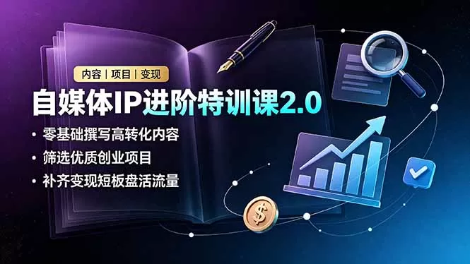 自媒体IP进阶特训课2.0,零基础撰写高转化内容,筛选优质创业项目,补齐变现短板盘活流量-鹊桥梦网创