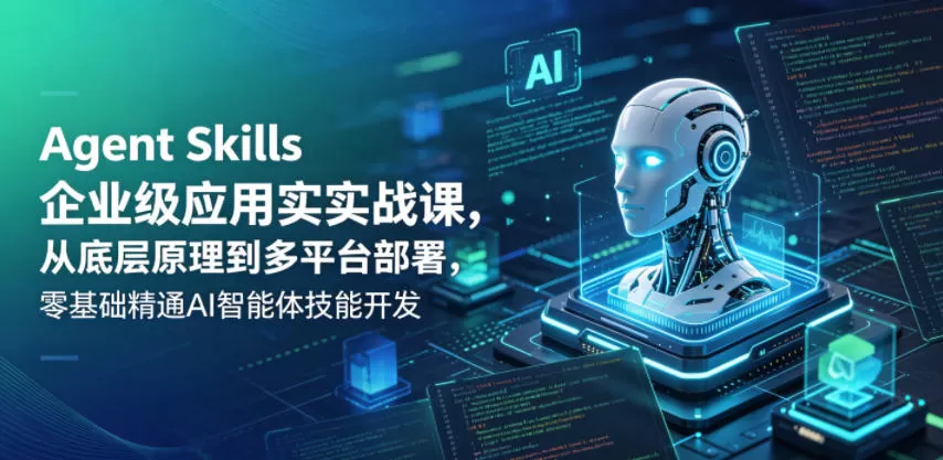 Agent Skills企业级应用实战课，从底层原理到多平台部署，零基础精通AI智能体技能开发-鹊桥梦网创