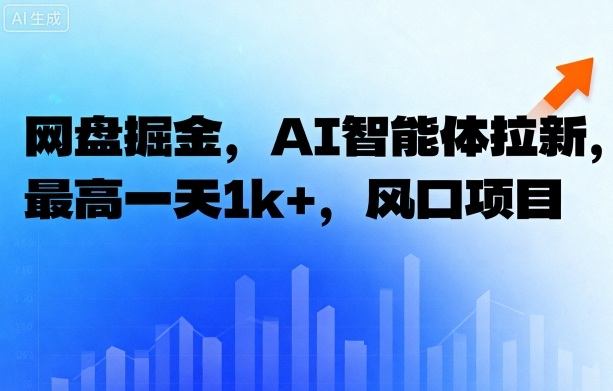 网盘掘金,AI智能体拉新,最高一天1k+,风口项目-鹊桥梦网创