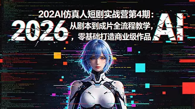 2026AI仿真人短剧实战营第4期:从剧本到成片全流程教学,零基础打造商业级作品-鹊桥梦网创
