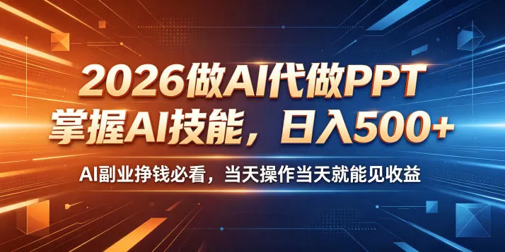 2026做AI代做PPT，掌握AI技能，日入500+，AI副业挣钱必看，当天操作当天就能见收益【揭秘】-鹊桥梦网创