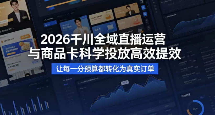 2026千川全域直播运营跟商品卡,科学投放,高效提效,让每一分预算都转化为真实订单-鹊桥梦网创