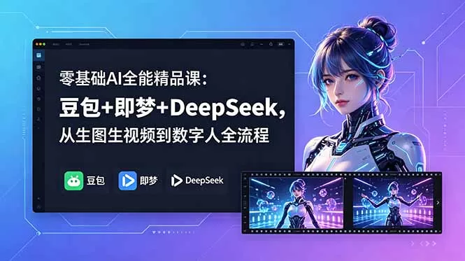 零基础AI全能精品课：豆包+即梦+DeepSeek，从生图生视频到数字人全流程-鹊桥梦网创