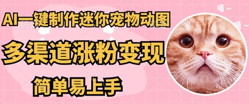 AI搬砖一件制作超迷你宠物图，5分钟一个成品，多渠道引流涨粉变现，简单易上手，保姆级教程-鹊桥梦网创