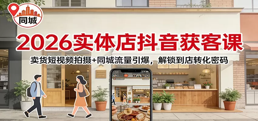 2026实体店抖音获客:卖货短视频拍摄+同城流量引爆,解锁到店转化密码-鹊桥梦网创