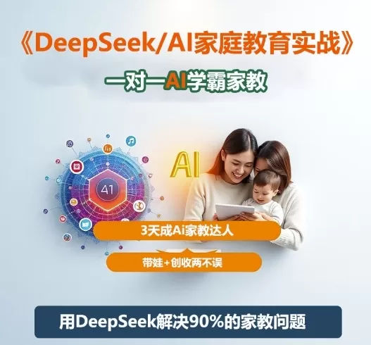 DeepSeek+Al家庭教育实战,一对一AI学霸家教,3天成Ai家教达人,带娃+创收两不误-鹊桥梦网创