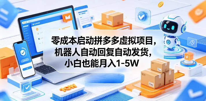 零成本启动拼多多虚拟项目，机器人自动回复自动发货，小白也能月入1-5W【揭秘】-鹊桥梦网创