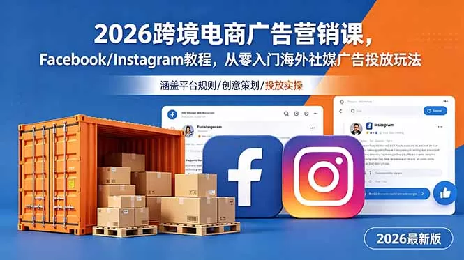 2026跨境电商广告营销课,Facebook/Instagram教程,从零入门海外社媒广告投放玩法-鹊桥梦网创