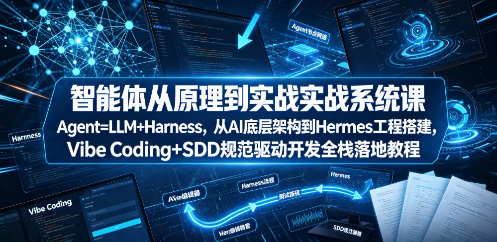 智能体从原理到实战系统课Agent=LLM+Harness,从AI底层架构到Hermes工程搭建,Vibe Coding+SDD规范驱动开发全栈落地教程-鹊桥梦网创