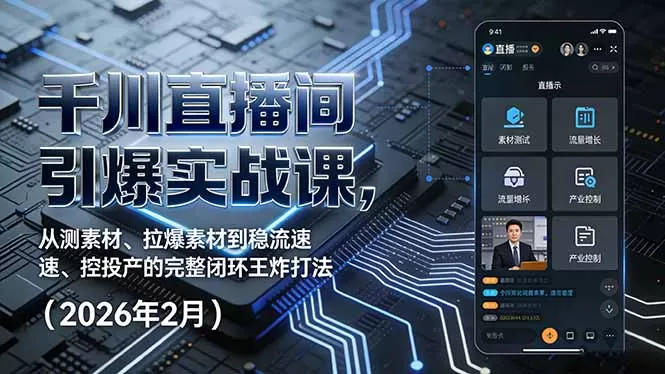 千川直播间引爆实战课，从测素材、拉爆素材到稳流速、控投产的完整闭环王炸打法(2026年2月-鹊桥梦网创