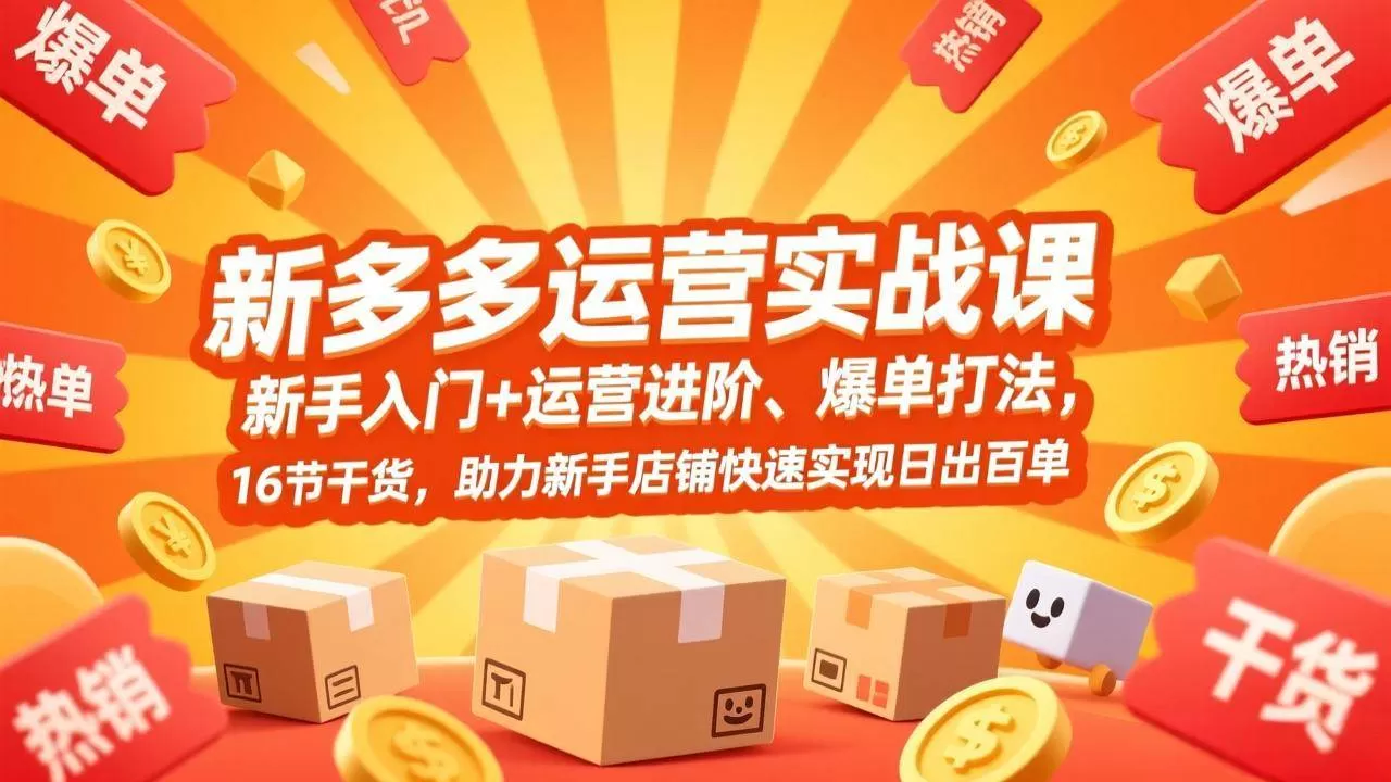 （17342期）拼多多运营实战课，新手入门+运营进阶、爆单打法，16节干货，助力新手店铺快速实现日出百单-鹊桥梦网创