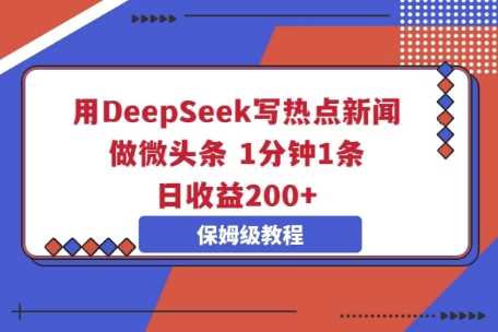 用DeepSeek写热点新闻做微头条，1分钟1条，日收益2张-鹊桥梦网创