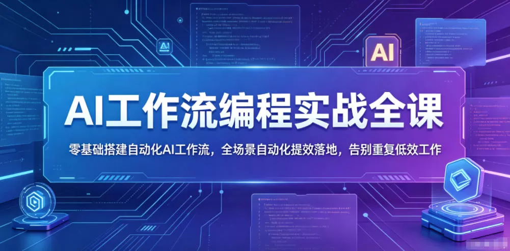 AI工作流编程实战全课，零基础搭建自动化AI工作流，全场景自动化提效落地，告别重复低效工作-鹊桥梦网创