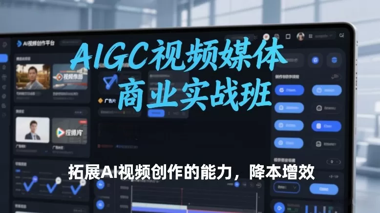 AIGC视频媒体商业实战班，拓展AI视频创作的能力，降本增效-鹊桥梦网创