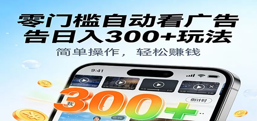 零门槛自动看广告日入300+玩法!零成本有手机就能做【附独家工具】-鹊桥梦网创