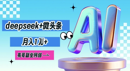 deepseek+微头条,原创图文变现,月入1W-鹊桥梦网创