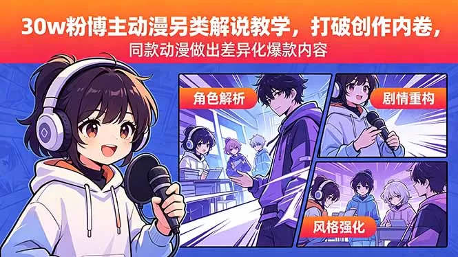 30w粉博主动漫另类解说教学，打破创作内卷，同款动漫做出差异化爆款内容-鹊桥梦网创