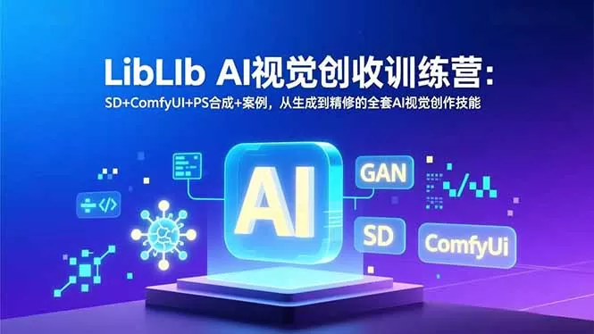 LibLIb AI视觉创收训练营：SD+ComfyUI+PS合成+案例，从生成到精修的全套AI视觉创作技能-鹊桥梦网创