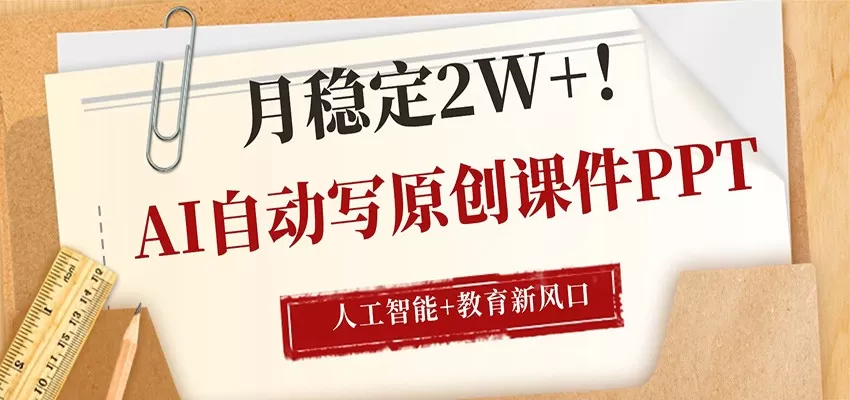 AI自动写原创课件PPT，人工智能+教育新AI风口，月稳定2W+