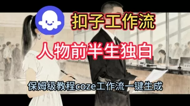 Coze扣子工作流一键生成人物前半生独白短视频，保姆级搭建教程-鹊桥梦网创