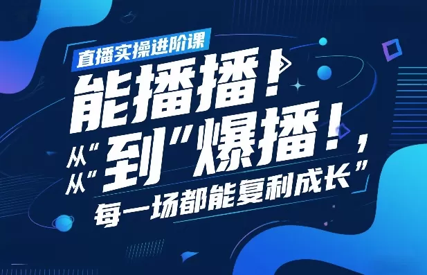直播实操进阶课，直播经验复盘：从“能播”到“爆播”，每一场都能复利成长-鹊桥梦网创