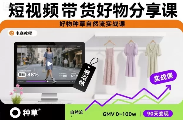 短视频带货好物分享课，好物种草自然流实战课-鹊桥梦网创