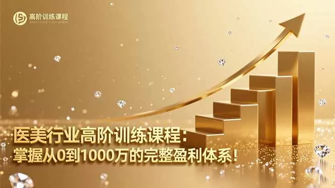 医美行业高阶训练课程：掌握从0到1000万的完整盈利体系！-鹊桥梦网创
