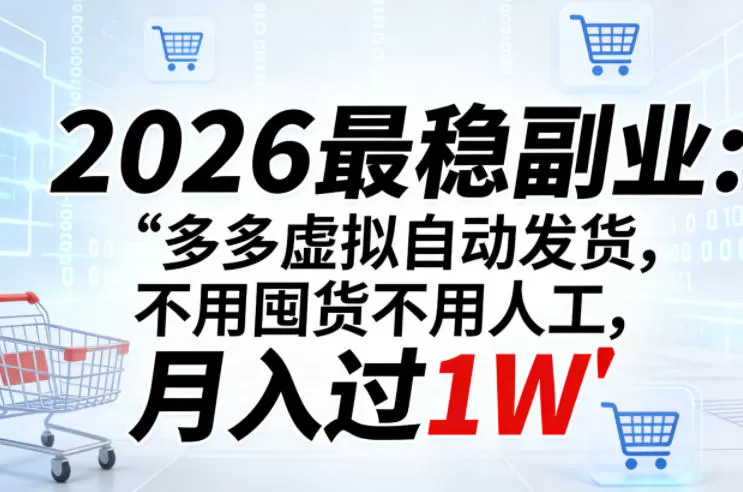 2026最稳副业:多多虚拟自动发货,不用囤货不用人工,月入过1W【揭秘】-鹊桥梦网创