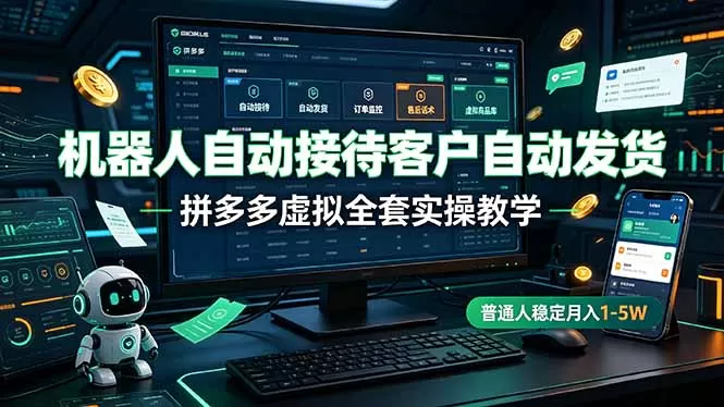 机器人自动接待客户自动发货,拼多多虚拟全套实操教学,普通人稳定月入 1-5W-鹊桥梦网创