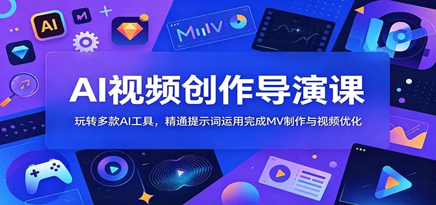 AI视频创作导演课：玩转多款AI工具，精通提示词运用完成MV制作与视频优化-鹊桥梦网创