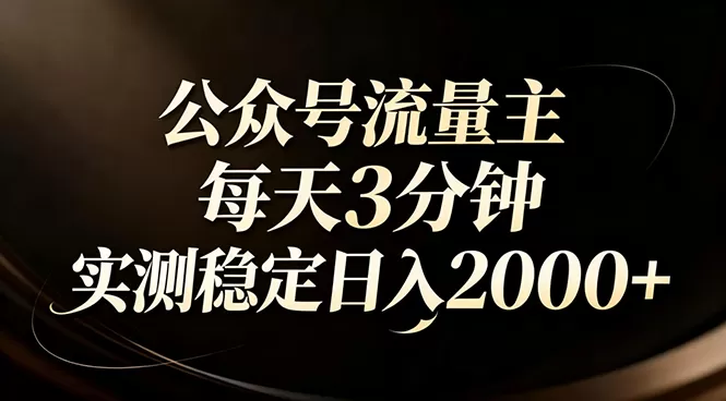 【公众号流量主】红利回归！AI四步法每天3分钟，实测稳定日入2000+-鹊桥梦网创