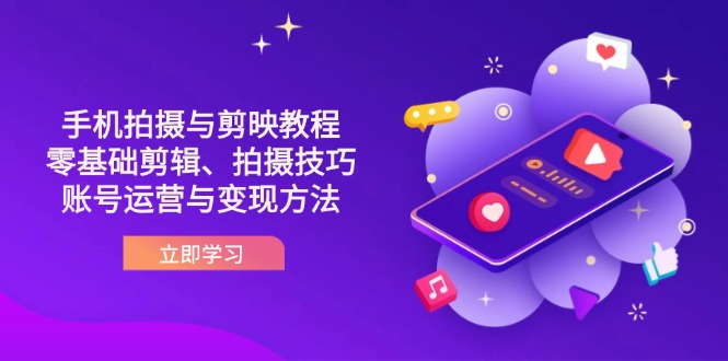 （14296期）抖音手机拍摄与剪映教程：零基础剪辑、拍摄技巧到账号运营与变现方法-鹊桥梦网创