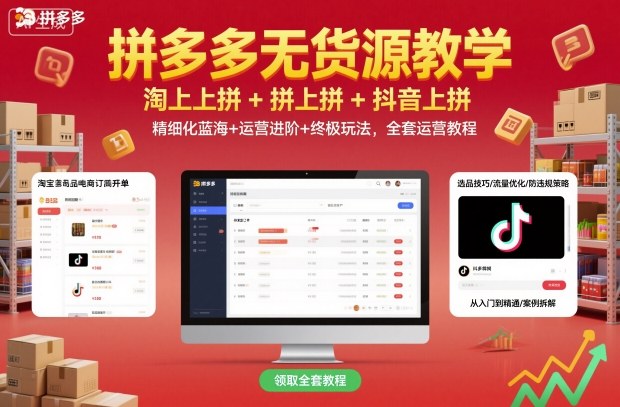 拼多多无货源教学，淘上拼+拼上拼+抖上拼，精细化蓝海+运营进阶+终极玩法，全套运营教程-鹊桥梦网创