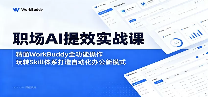 职场AI提效实战课：精通WorkBuddy全功能操作，玩转Skill体系打造自动化办公新模式-鹊桥梦网创