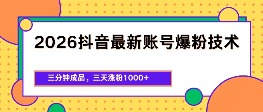 2026抖音最新爆粉技术，三分钟成品，三天涨粉1000+