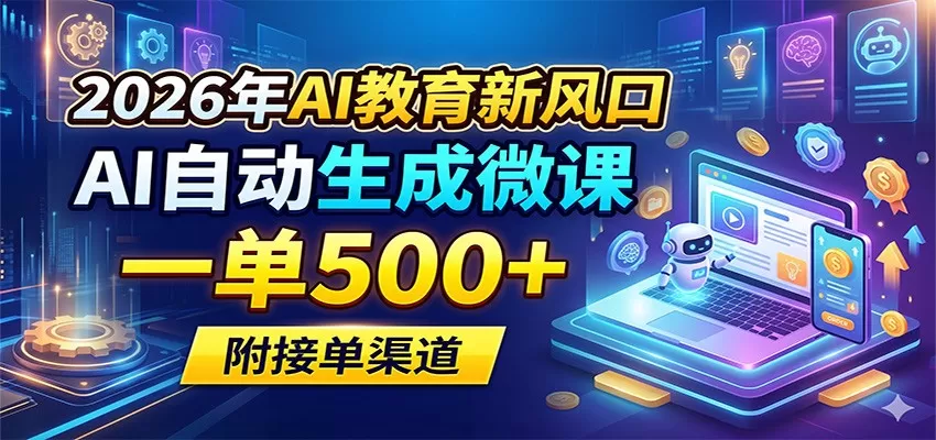 2026年AI教育新风口，AI自动生成微课，一单500+，附接单渠道-鹊桥梦网创