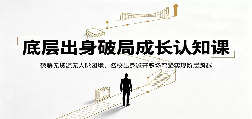 底层出身破局成长认知课:破解无资源无人脉困境,名校出身避开职场弯路实现阶层跨越 底层出身破局成长认知课:破解无资源无人脉困境,名校出身避开职场弯路实现阶层跨越