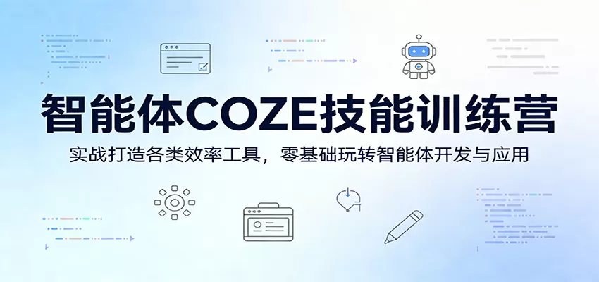 智能体COZE技能训练营：实战打造各类效率工具，零基础玩转智能体开发与应用-鹊桥梦网创