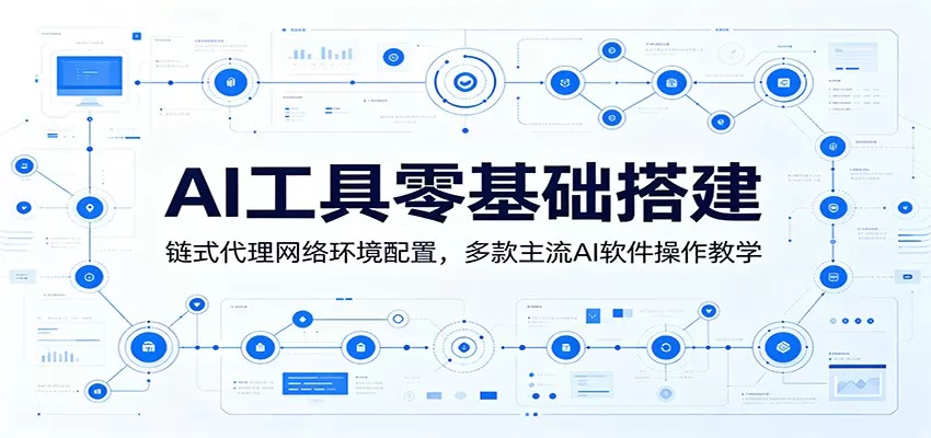 AI工具零基础搭建:链式代理网络环境配置,多款主流AI软件操作教学-鹊桥梦网创