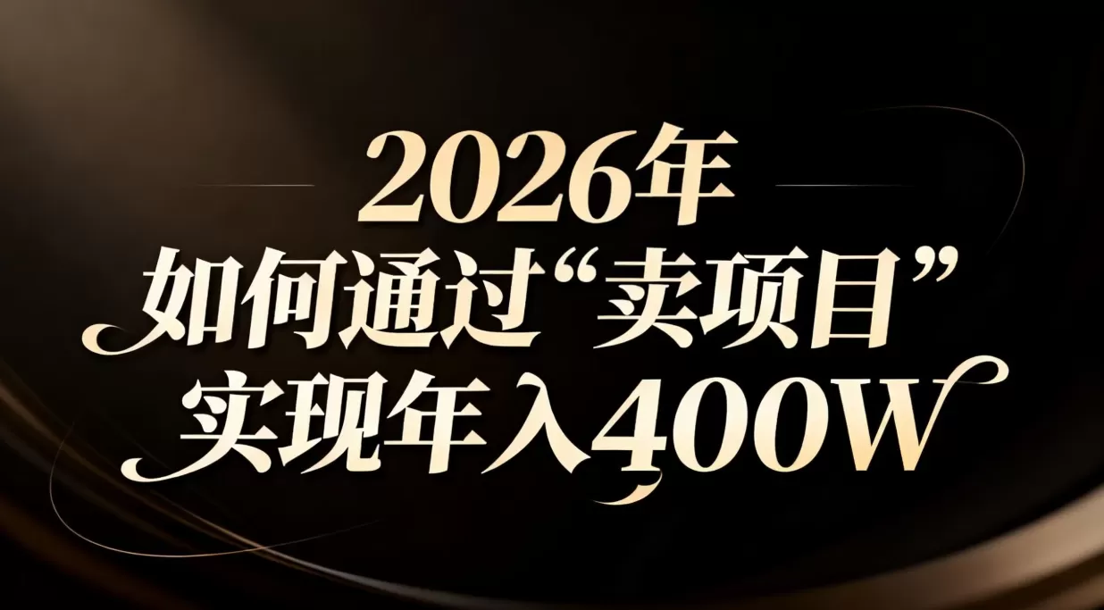 2026年如何通过“卖项目”实现年入百万-鹊桥梦网创