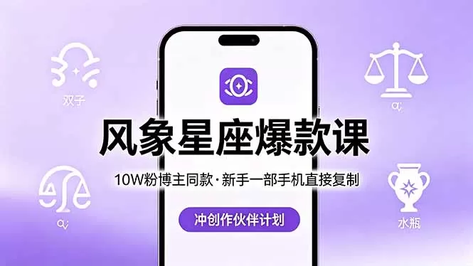 10W粉博主同款：风象星座爆款课，新手一部手机直接复制，冲创作伙伴计划-鹊桥梦网创