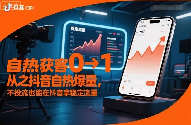 自热获客从0到1之抖音自热爆量,不投流也能在抖音拿稳定流量-鹊桥梦网创