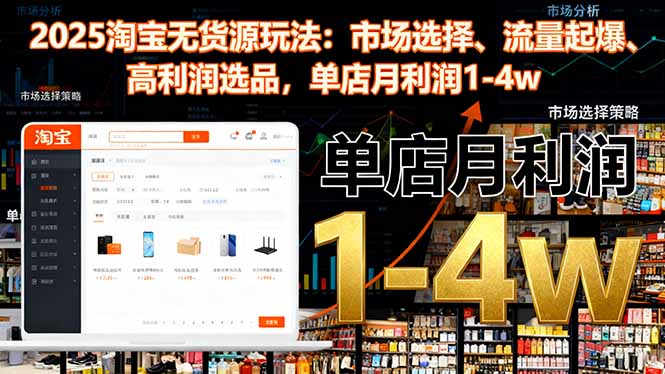 2025淘宝无货源玩法:市场选择、流量起爆、高利润选品,单店月利润1-4w-鹊桥梦网创