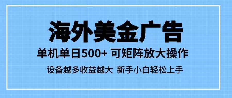 (16488期)最新蓝海市场,海外美金广告,单设备500+,矩阵放大操作,设备越多收益…-鹊桥梦网创