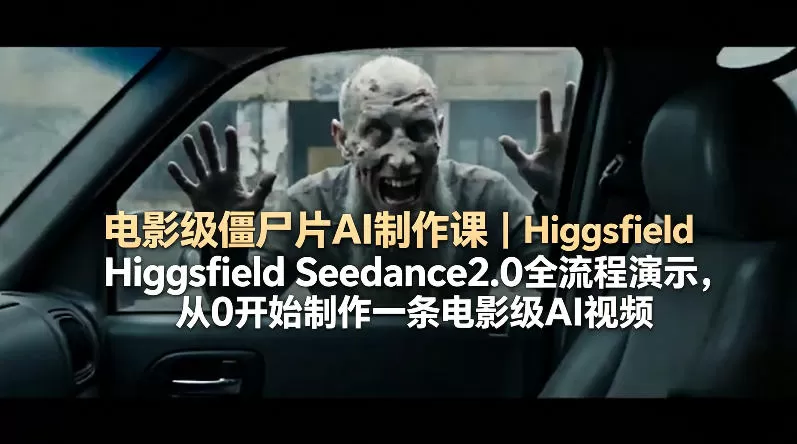 电影级僵尸片AI制作课｜Higgsfield Seedance2.0全流程演示，从0开始制作一条电影级AI视频-鹊桥梦网创