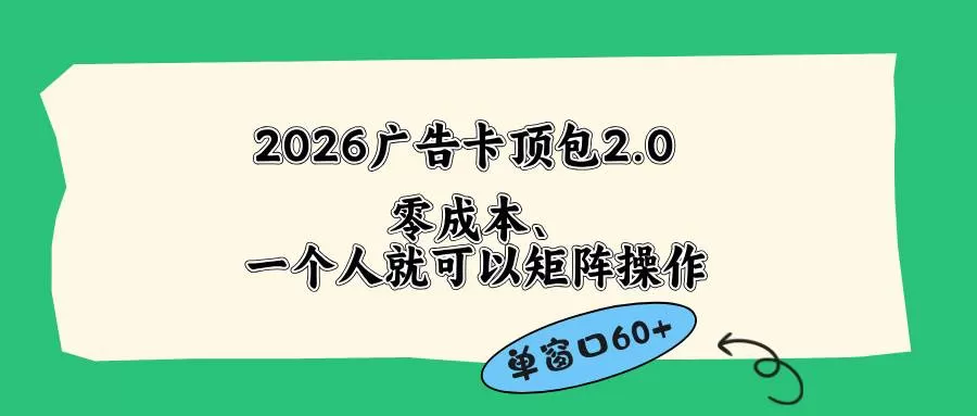 (18450期)2026广告卡顶包2.0玩法,单窗口60+零成本、简单好操作,直接省略复杂人工步骤 (18450期)2026广告卡顶包2.0玩法,单窗口60+零成本、简单好操作,直接省略复杂人工步骤