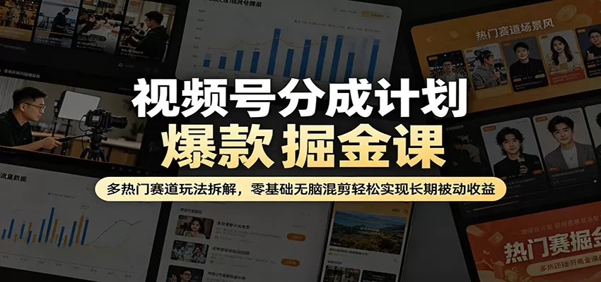 视频号分成计划爆款掘金课：多热门赛道玩法拆解，零基础无脑混剪轻松实现长期被动收益-鹊桥梦网创