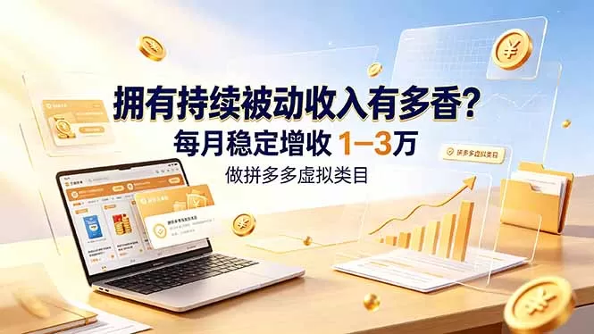 拥有持续被动收入有多香?做拼多多虚拟类目,每月稳定增收 1-3 万-鹊桥梦网创