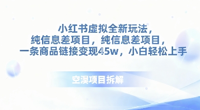 小红书虚拟全新玩法，纯信息差项目，一条商品链接变现4.5w小白轻松上手-鹊桥梦网创