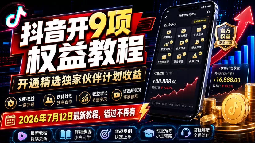 抖音开9项权益教程,开通精选独家伙伴计划收益,2026年7月12日最新教程,错过不再有-鹊桥梦网创